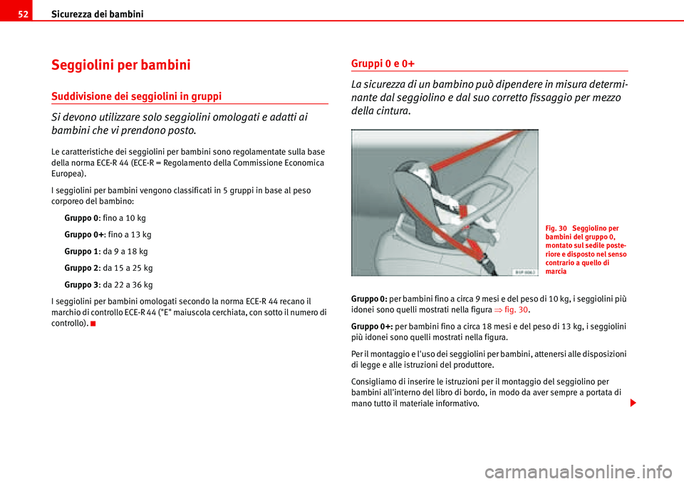 Seat Alhambra 2006 Manuale del proprietario (in Italian) Sicurezza dei bambini 52
Seggiolini per bambini
Suddivisione dei seggiolini in gruppi
Si devono utilizzare solo seggiolini omologati e adatti ai
bambini che vi prendono posto.
Le caratteristiche dei Seat Alhambra 2006 Manuale del proprietario (in Italian) Sicurezza dei bambini 52
Seggiolini per bambini
Suddivisione dei seggiolini in gruppi
Si devono utilizzare solo seggiolini omologati e adatti ai
bambini che vi prendono posto.
Le caratteristiche dei