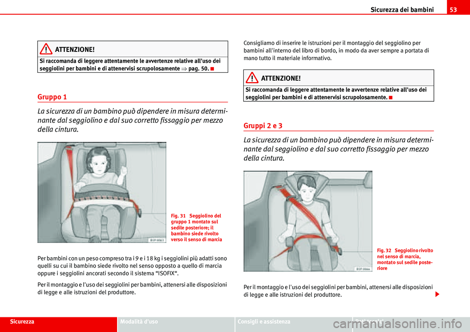 Seat Alhambra 2006  Manuale del proprietario (in Italian) Sicurezza dei bambini53
SicurezzaModalità dusoConsigli e assistenzaDati tecnici
ATTENZIONE!
Si raccomanda di leggere attentamente le avvertenze relative alluso dei 
seggiolini per bambini e di atte