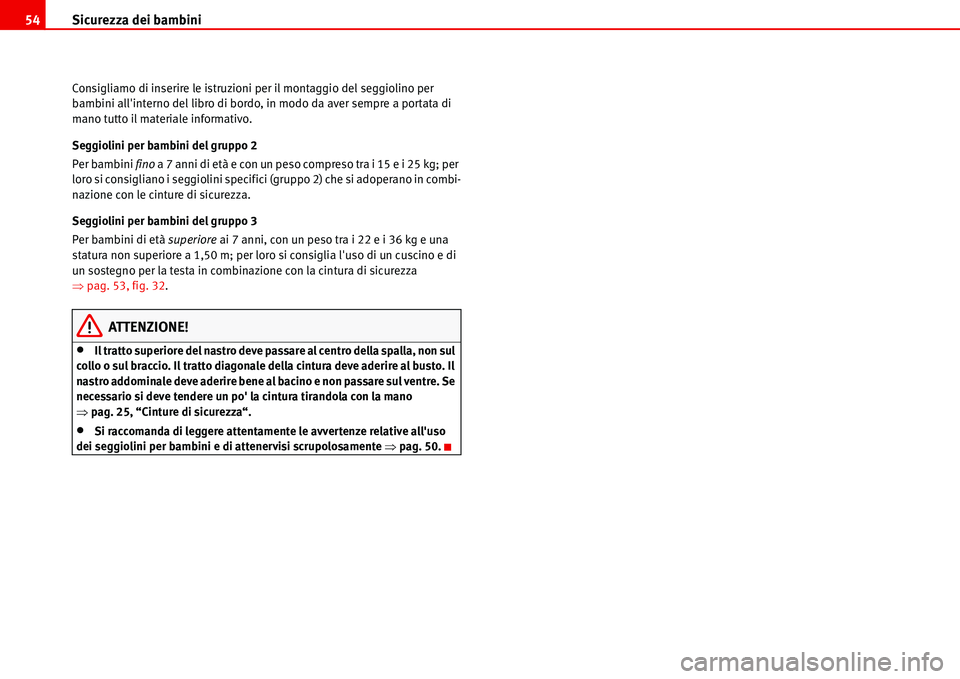 Seat Alhambra 2006  Manuale del proprietario (in Italian) Sicurezza dei bambini 54
Consigliamo di inserire le istruzioni per il montaggio del seggiolino per 
bambini allinterno del libro di bordo, in modo da aver sempre a portata di 
mano tutto il materiale