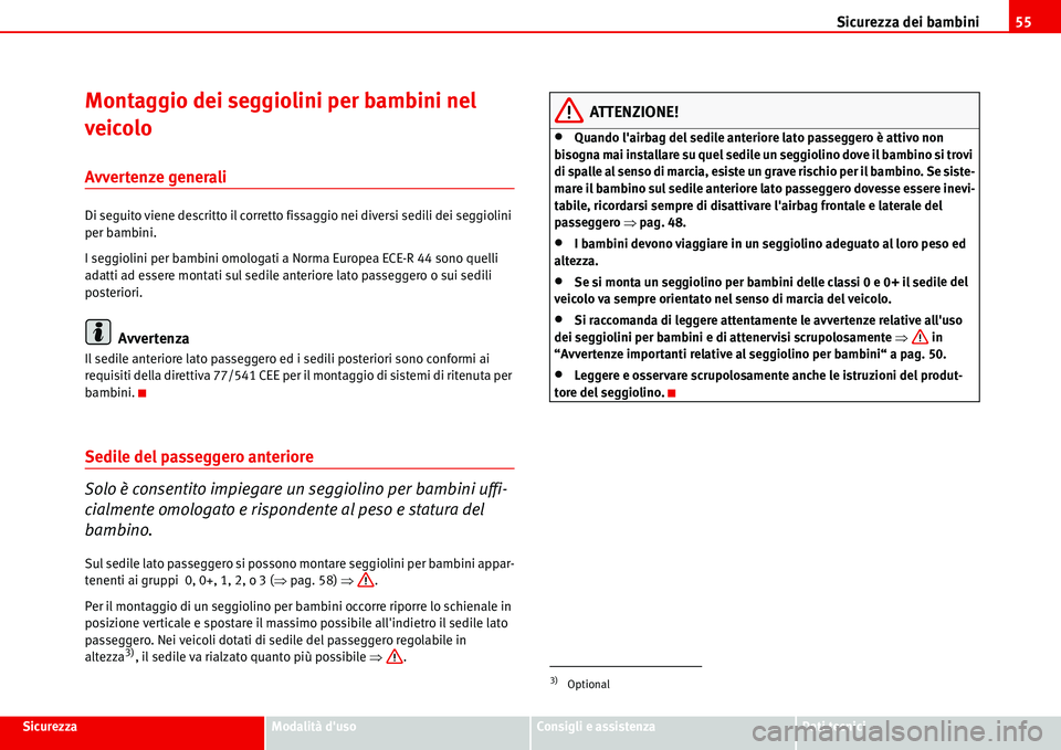 Seat Alhambra 2006 Manuale del proprietario (in Italian) Sicurezza dei bambini55
SicurezzaModalità dusoConsigli e assistenzaDati tecnici
Montaggio dei seggiolini per bambini nel
veicolo
Avvertenze generali
Di seguito viene descritto il corretto fissaggio Seat Alhambra 2006 Manuale del proprietario (in Italian) Sicurezza dei bambini55
SicurezzaModalità dusoConsigli e assistenzaDati tecnici
Montaggio dei seggiolini per bambini nel
veicolo
Avvertenze generali
Di seguito viene descritto il corretto fissaggio