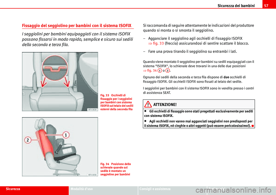 Seat Alhambra 2006 Manuale del proprietario (in Italian) Sicurezza dei bambini57
SicurezzaModalità dusoConsigli e assistenzaDati tecnici
Fissaggio del seggiolino per bambini con il sistema ISOFIX
I seggiolini per bambini equipaggiati con il sistema ISOFIX Seat Alhambra 2006 Manuale del proprietario (in Italian) Sicurezza dei bambini57
SicurezzaModalità dusoConsigli e assistenzaDati tecnici
Fissaggio del seggiolino per bambini con il sistema ISOFIX
I seggiolini per bambini equipaggiati con il sistema ISOFIX