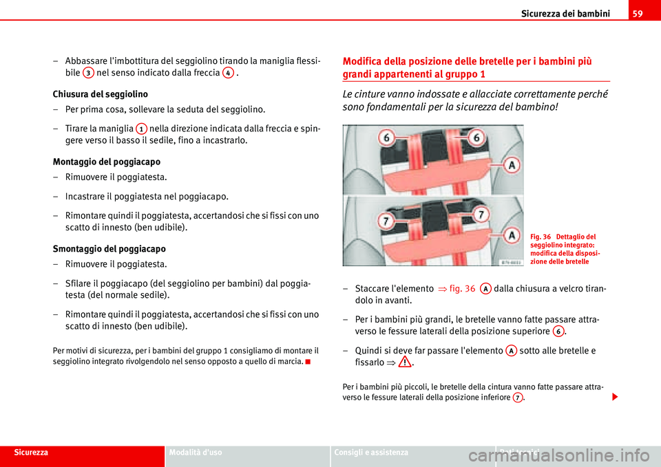 Seat Alhambra 2006  Manuale del proprietario (in Italian) Sicurezza dei bambini59
SicurezzaModalità dusoConsigli e assistenzaDati tecnici
– Abbassare limbottitura del seggiolino tirando la maniglia flessi-
bile   nel senso indicato dalla freccia   .
Chi