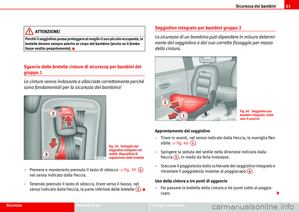 Seat Alhambra 2006  Manuale del proprietario (in Italian) Sicurezza dei bambini61
SicurezzaModalità dusoConsigli e assistenzaDati tecnici
ATTENZIONE!
Perché il seggiolino possa proteggere al meglio il suo piccolo occupante, le 
bretelle devono sempre ader