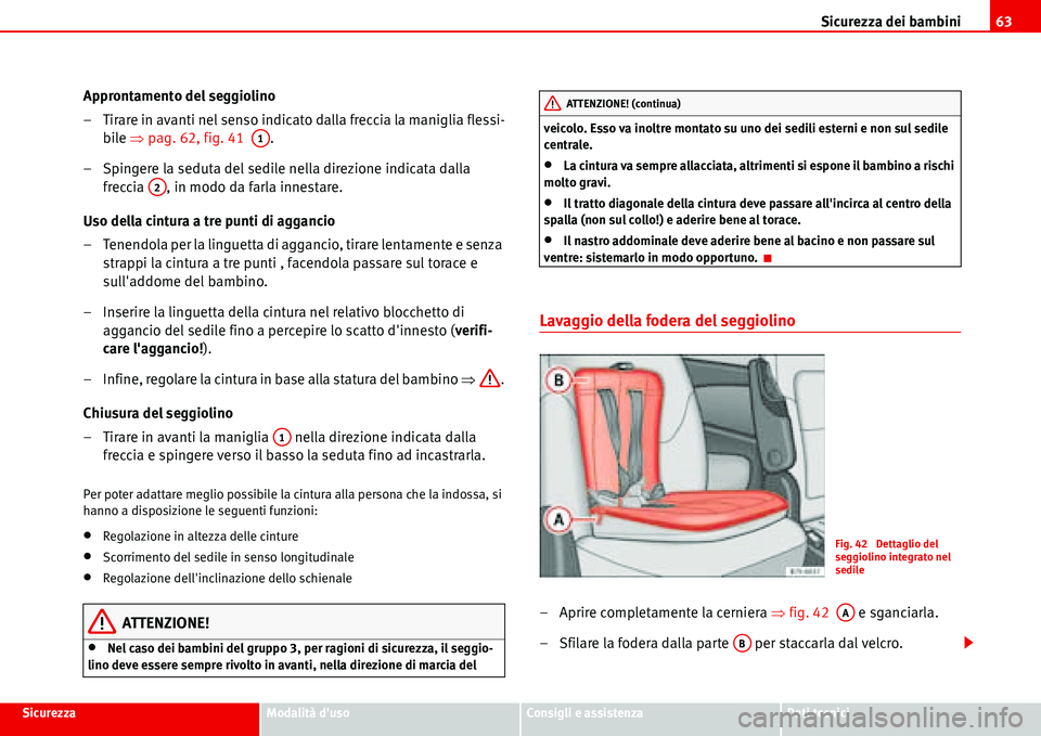 Seat Alhambra 2006  Manuale del proprietario (in Italian) Sicurezza dei bambini63
SicurezzaModalità dusoConsigli e assistenzaDati tecnici
Approntamento del seggiolino
– Tirare in avanti nel senso indicato dalla freccia la maniglia flessi-
bile �Ÿpag. 62