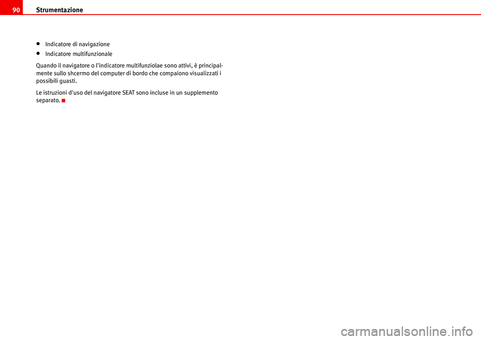 Seat Alhambra 2006 Manuale del proprietario (in Italian) Strumentazione 90
•Indicatore di navigazione
•Indicatore multifunzionale
Quando il navigatore o lindicatore multifunziolae sono attivi, è principal-
mente sullo shcermo del computer di bordo che Seat Alhambra 2006 Manuale del proprietario (in Italian) Strumentazione 90
•Indicatore di navigazione
•Indicatore multifunzionale
Quando il navigatore o lindicatore multifunziolae sono attivi, è principal-
mente sullo shcermo del computer di bordo che
