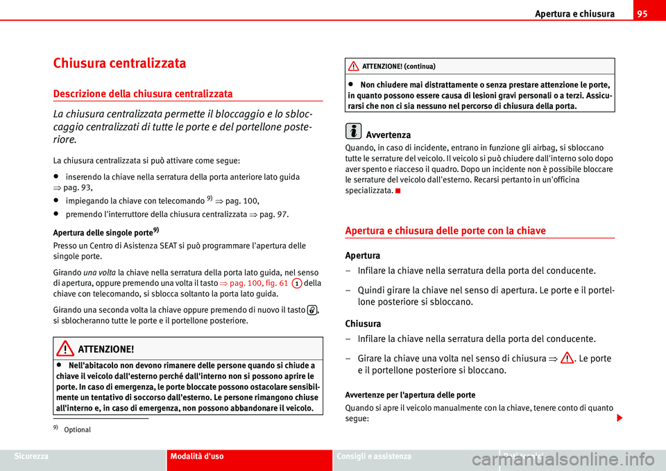 Seat Alhambra 2006 Manuale del proprietario (in Italian) Apertura e chiusura95
SicurezzaModalità dusoConsigli e assistenzaDati tecnici
Chiusura centralizzata
Descrizione della chiusura centralizzata
La chiusura centralizzata permette il bloccaggio e lo s Seat Alhambra 2006 Manuale del proprietario (in Italian) Apertura e chiusura95
SicurezzaModalità dusoConsigli e assistenzaDati tecnici
Chiusura centralizzata
Descrizione della chiusura centralizzata
La chiusura centralizzata permette il bloccaggio e lo s