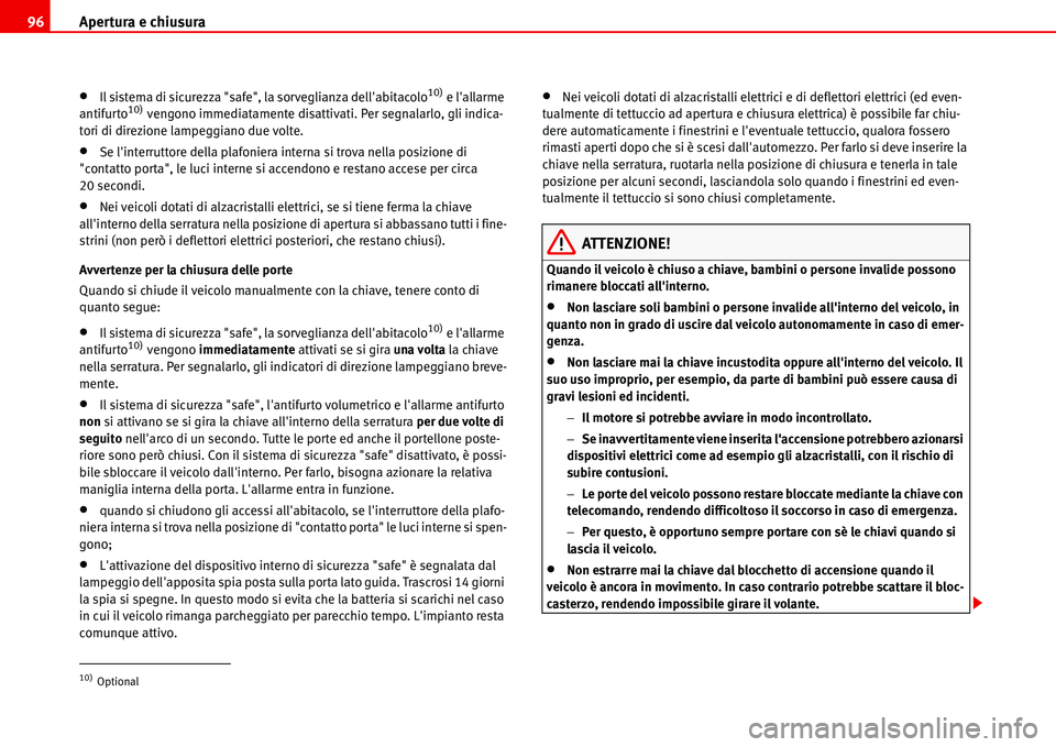 Seat Alhambra 2006 Manuale del proprietario (in Italian) Apertura e chiusura 96
•Il sistema di sicurezza "safe", la sorveglianza dellabitacolo10) e lallarme
antifurto10) vengono immediatamente disattivati. Per segnalarlo, gli indica-
tori di direzione Seat Alhambra 2006 Manuale del proprietario (in Italian) Apertura e chiusura 96
•Il sistema di sicurezza "safe", la sorveglianza dellabitacolo10) e lallarme
antifurto10) vengono immediatamente disattivati. Per segnalarlo, gli indica-
tori di direzione