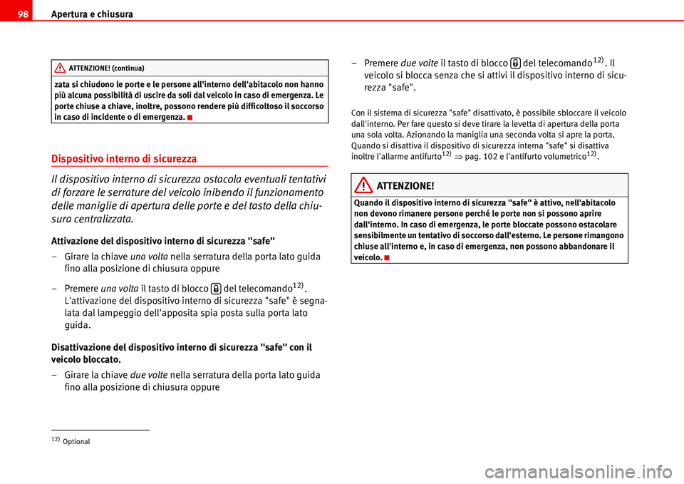 Seat Alhambra 2006 Manuale del proprietario (in Italian) Apertura e chiusura 98
zata si chiudono le porte e le persone allinterno dellabitacolo non hanno
più alcuna possibilità di uscire da soli dal veicolo in caso di emergenza. Le
porte chiuse a chia Seat Alhambra 2006 Manuale del proprietario (in Italian) Apertura e chiusura 98
zata si chiudono le porte e le persone allinterno dellabitacolo non hanno
più alcuna possibilità di uscire da soli dal veicolo in caso di emergenza. Le
porte chiuse a chia
