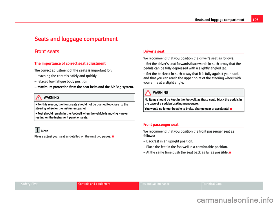 Seat Alhambra 2005  Owners Manual Seats and luggage compartment105
Safety FirstControls and equipment Tips and Maintenance Technical Data
S Se
ea
at
ts
s aan
nd
d llu
ug
gg
ga
ag
ge
e cco
om
mp
pa
ar
rt
tm
me
en
nt
t 
F
Fr
ro
on
nt
t 