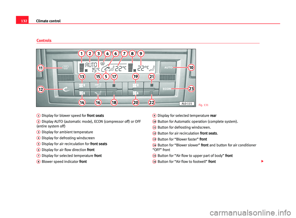 Seat Alhambra 2005  Owners Manual Climate control132
1Display for blower speed for f fr
ro
on
nt
t sse
ea
at
ts
s
2Display AUTO (automaticmode), ECON (compressor off) or OFF
(entire system off)
3Display for ambient temperature
4Displa