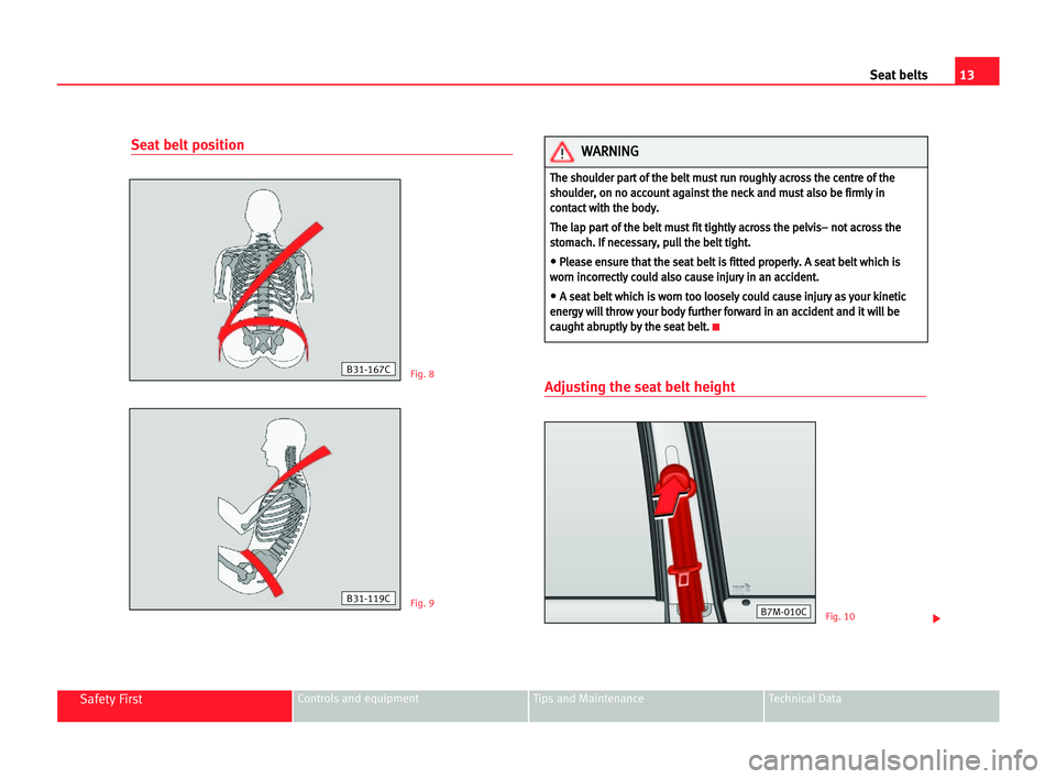 Seat Alhambra 2005 User Guide 13 Seat belts
Safety FirstControls and equipment Tips and Maintenance Technical Data
Seat belt position
Adjusting the seat belt heightFig. 8
Fig. 9Fig. 10
B31-119C
B31-167C
T Th
he
e ssh
ho
ou
ul
ld
d