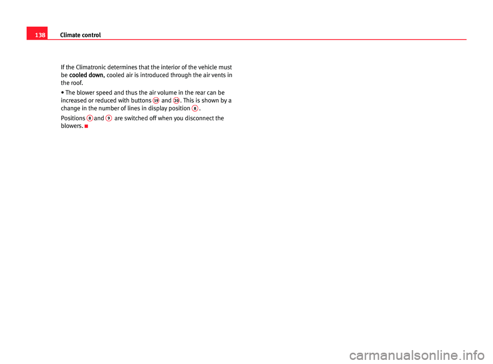 Seat Alhambra 2005  Owners Manual Climate control138
If the Climatronicdetermines that the interior of the vehicle must
be c co
oo
ol
le
ed
d ddo
ow
wn
n
, cooled air is introduced through the air vents in
the roof.
• The blower spe