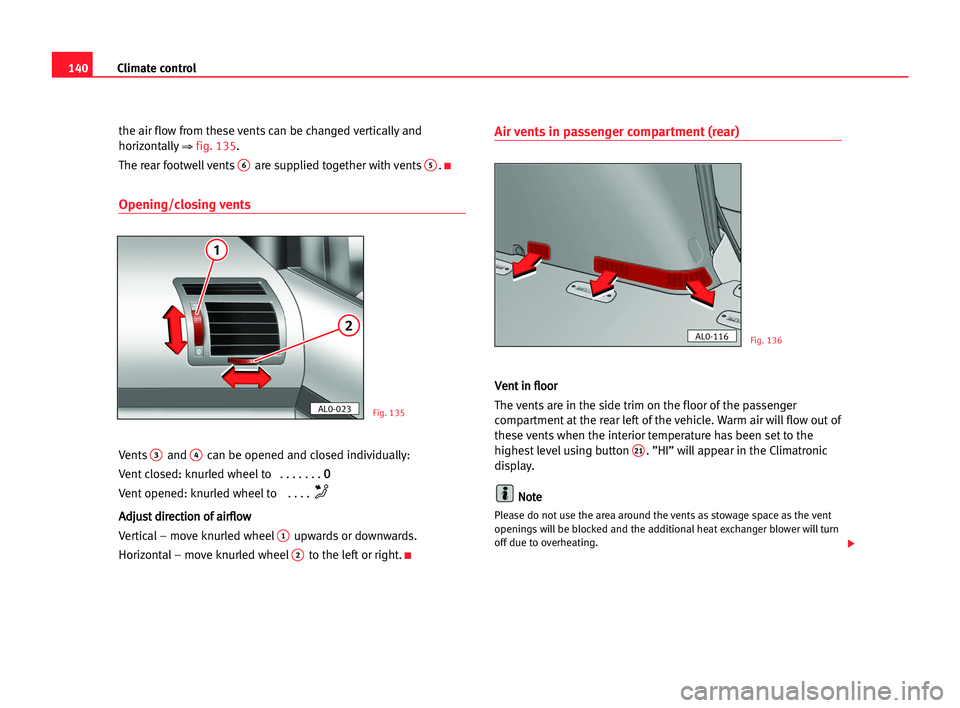 Seat Alhambra 2005 User Guide Climate control140
the air flow from these vents can be changed vertically and
horizontally
⇒fig. 135.
The rear footwell vents
6are supplied together with vents5.K
Opening/closing vents
Vents3and 4c