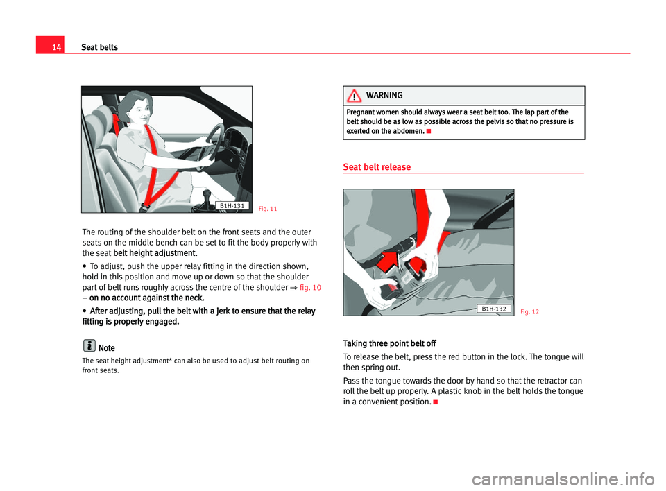 Seat Alhambra 2005 User Guide 14Seat belts
The routing of the shoulder belt on the front seats and the outer
seats on the middle bench can be set to fit the body properly with
the seatb be
el
lt
t hhe
ei
ig
gh
ht
t aad
dj
ju
us
st