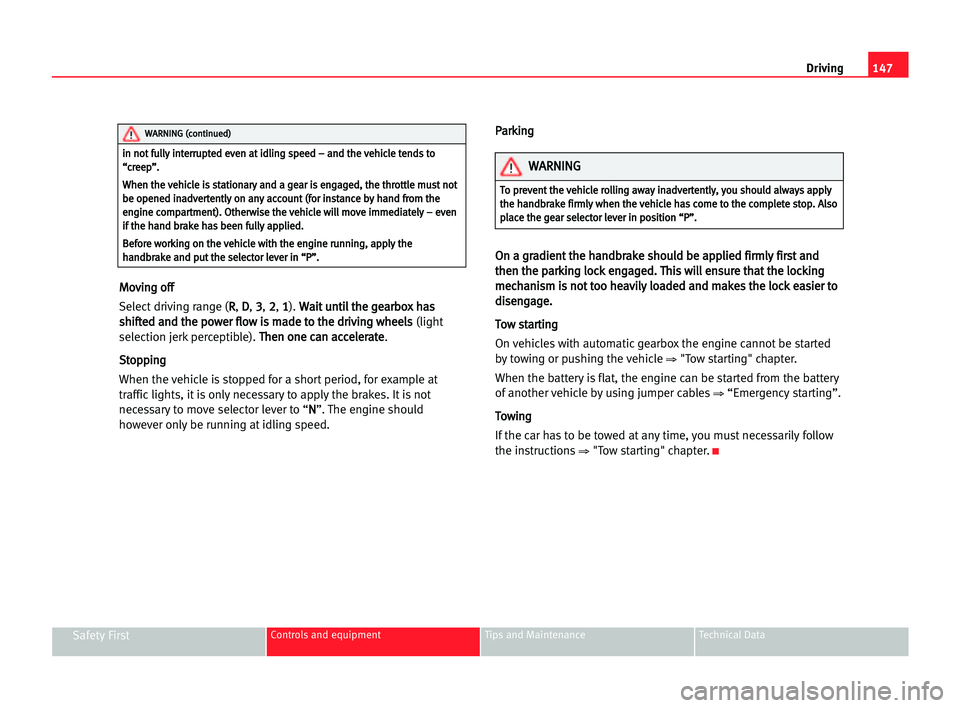 Seat Alhambra 2005  Owners Manual Driving147
Safety FirstControls and equipment Tips and Maintenance Technical Data
M Mo
ov
vi
in
ng
g oof
ff
f
Select driving range (R R
,D D
,3 3
,2 2
,1 1
).W Wa
ai
it
t uun
nt
ti
il
l tth
he
e gge
e