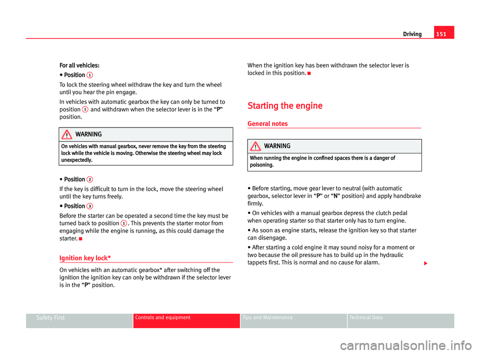 Seat Alhambra 2005  Owners Manual Driving151
Safety FirstControls and equipment Tips and Maintenance Technical Data
F Fo
or
r aal
ll
l vve
eh
hi
ic
cl
le
es
s:
:
• • PPo
os
si
it
ti
io
on
n 
1
To lock the steering wheel withdraw t