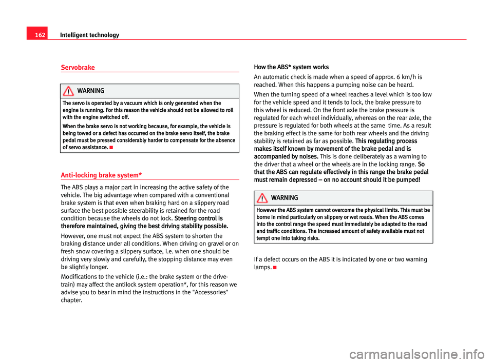 Seat Alhambra 2005  Owners Manual Servobrake
Anti-locking brake system*
The ABS plays a major part in increasing the active safety of the
vehicle. The big advantage when compared with a conventional
brake system is that even when brak