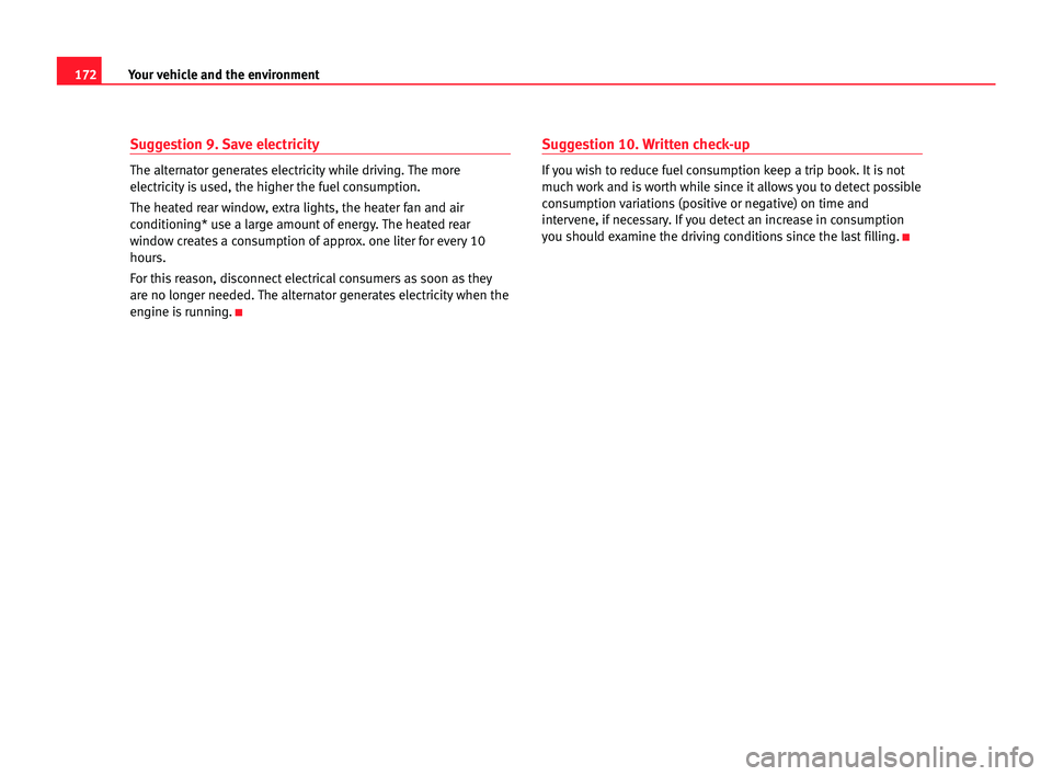 Seat Alhambra 2005  Owners Manual 172Your vehicle and the environment
Suggestion 9. Save electricity
The alternator generates electricity while driving. The more
electricity is used, the higher the fuel consumption.
The heated rear wi