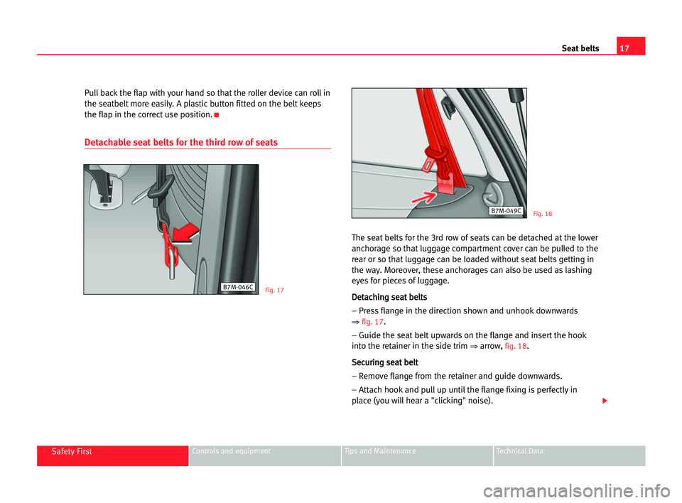 Seat Alhambra 2005 User Guide 17 Seat belts
Safety FirstControls and equipment Tips and Maintenance Technical Data
Pull back the flap with your hand so that the roller device can roll in
the seatbelt more easily. A plastic button 