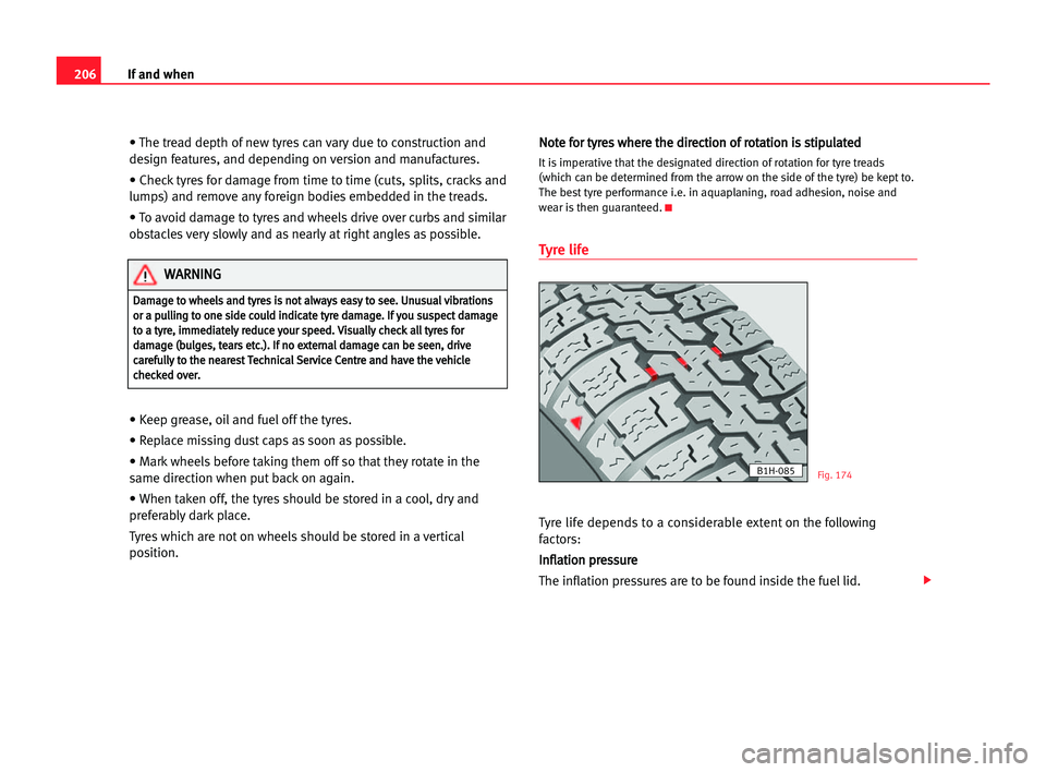 Seat Alhambra 2005  Owners Manual 206If and when
• The tread depth of new tyres can vary due to construction and
design features, and depending on version and manufactures.
• Check tyres for damage from time to time (cuts, splits,
