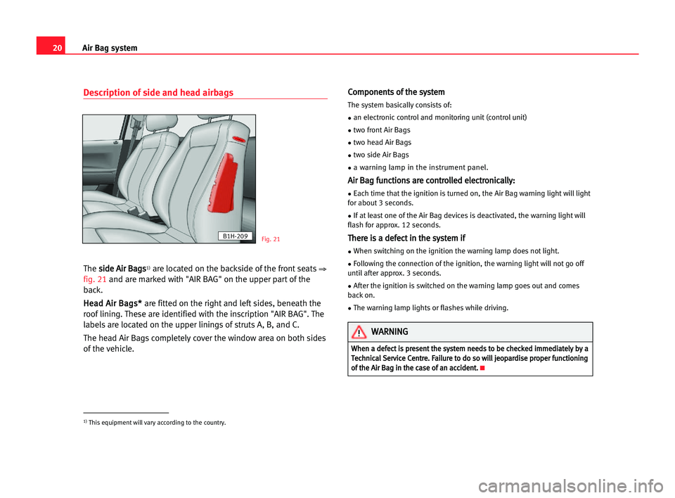 Seat Alhambra 2005 Owners Guide 20Air Bag system
Description of side and head airbags
The s si
id
de
e AAi
ir
r BBa
ag
gs
s1)are located on the backside of the front seats⇒
fig. 21and are marked with "AIR BAG" on the upper