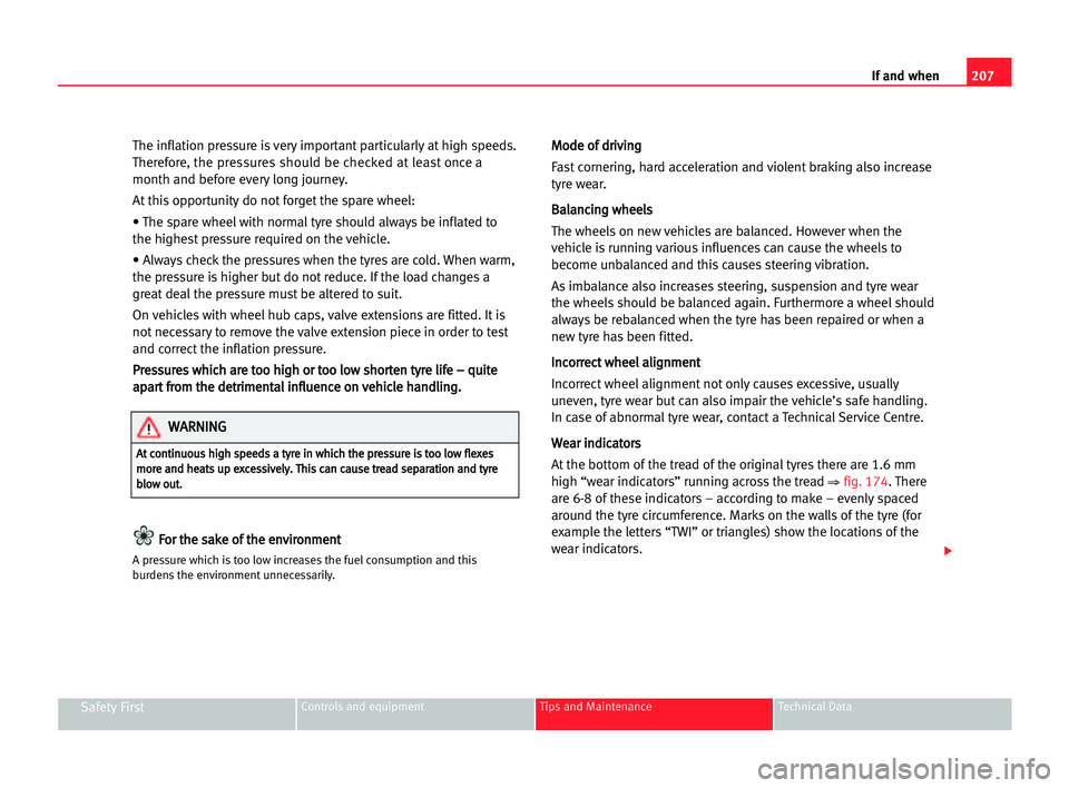 Seat Alhambra 2005  Owners Manual 207 If and when
Safety FirstControls and equipment Tips and Maintenance Technical Data
The inflation pressure is very important particularly at high speeds.
Therefore, the pressures should be checked 