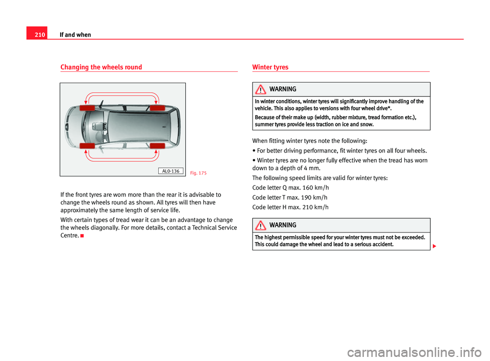 Seat Alhambra 2005  Owners Manual 210If and when
Changing the wheels round
If the front tyres are worn more than the rear it is advisable to
change the wheels round as shown. All tyres will then have
approximately the same length of s