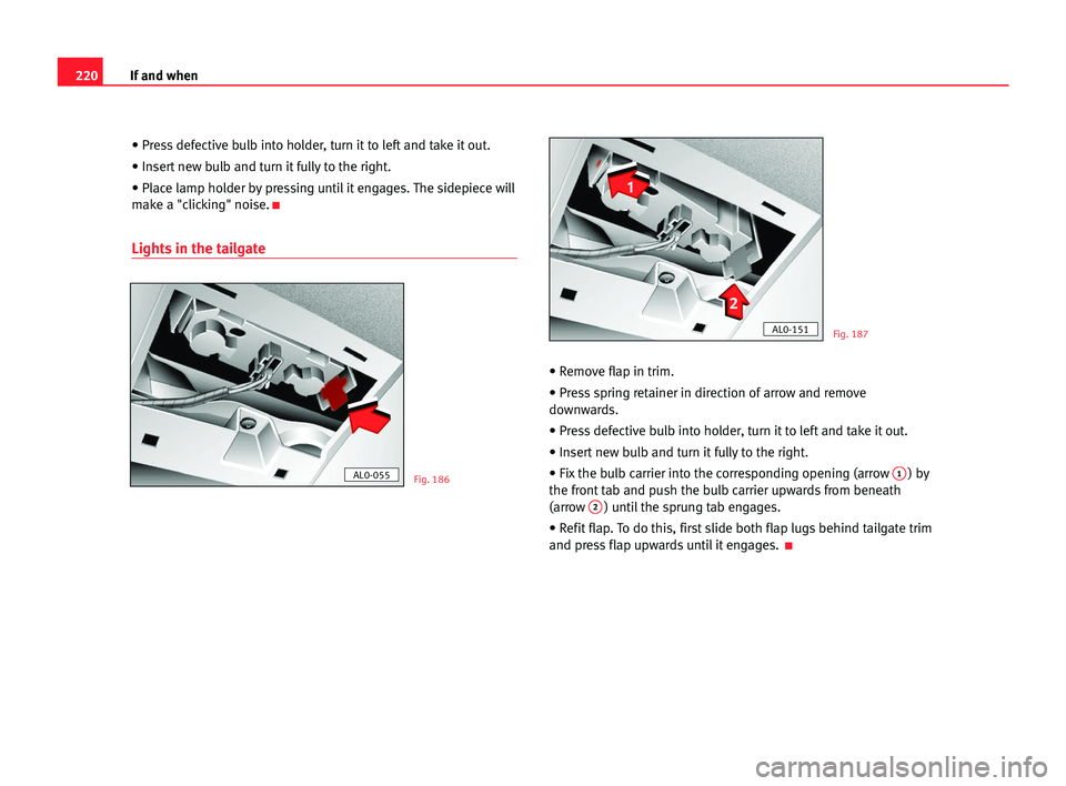 Seat Alhambra 2005  Owners Manual 220If and when
• Press defective bulb into holder, turn it to left and take it out.
• Insert new bulb and turn it fully to the right.
• Place lamp holder by pressing until it engages. The sidepi