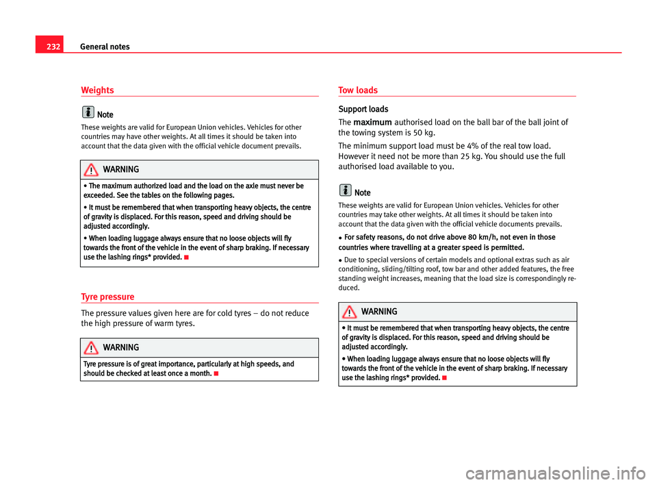 Seat Alhambra 2005  Owners Manual 232General notes
Weights
N
No
ot
te
e
These weights are valid for European Union vehicles. Vehicles for other
countries may have other weights. At all times it should be taken into
account that the da