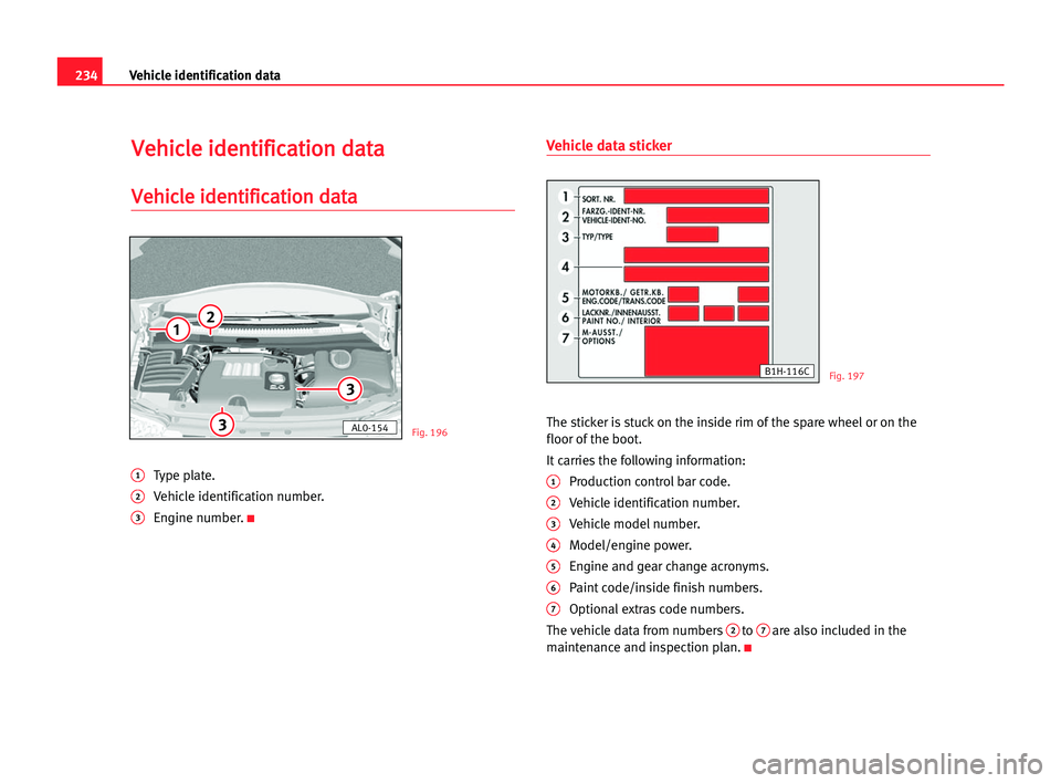 Seat Alhambra 2005  Owners Manual 234Vehicle identification data
V
Ve
eh
hi
ic
cl
le
e iid
de
en
nt
ti
if
fi
ic
ca
at
ti
io
on
n dda
at
ta
a
V
Ve
eh
hi
ic
cl
le
e iid
de
en
nt
ti
if
fi
ic
ca
at
ti
io
on
n dda
at
ta
a
1Type plate.
2Veh