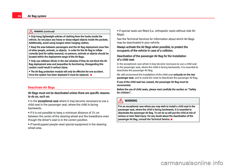 Seat Alhambra 2005 Owners Guide 24Air Bag system
Deactivate Air Bags
A
Ai
ir
r BBa
ag
gs
s mmu
us
st
t nno
ot
t bbe
e dde
ea
ac
ct
ti
iv
va
at
te
ed
d uun
nl
le
es
ss
s tth
he
er
re
e aar
re
e ssp
pe
ec
ci
if
fi
ic
c rre
ea
as
so
on