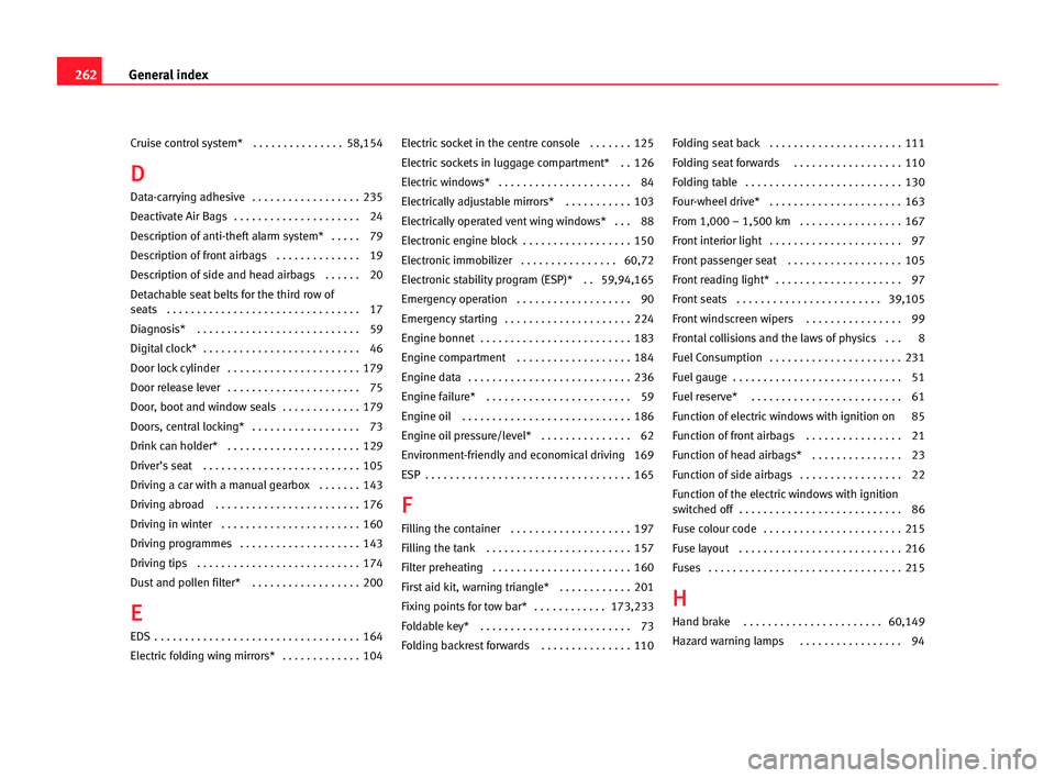 Seat Alhambra 2005 Owners Guide 262General index
Cruise control system*   . . . . . . . . . . . . . . . 58,154
D
D 
Data-carrying adhesive   . . . . . . . . . . . . . . . . . . 235
Deactivate Air Bags  . . . . . . . . . . . . . . . 