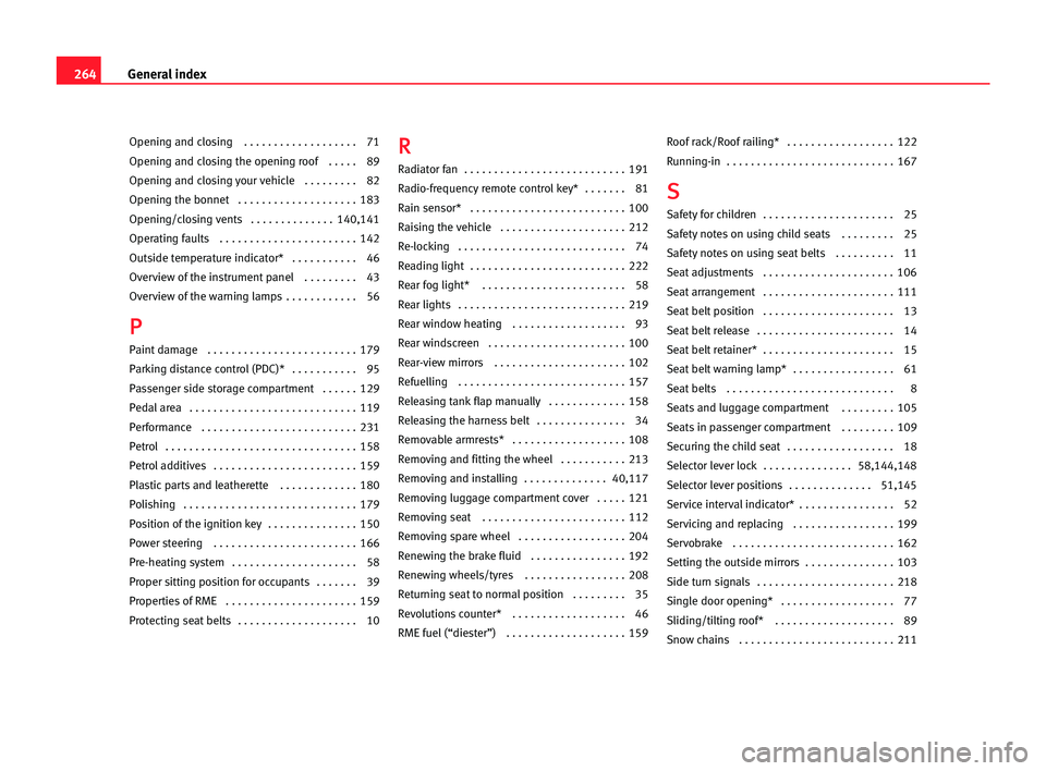 Seat Alhambra 2005  Owners Manual 264General index
Opening and closing   . . . . . . . . . . . . . . . . . . . 71
Opening and closing the opening roof  . . . . . 89
Opening and closing your vehicle   . . . . . . . . . 82
Opening the b