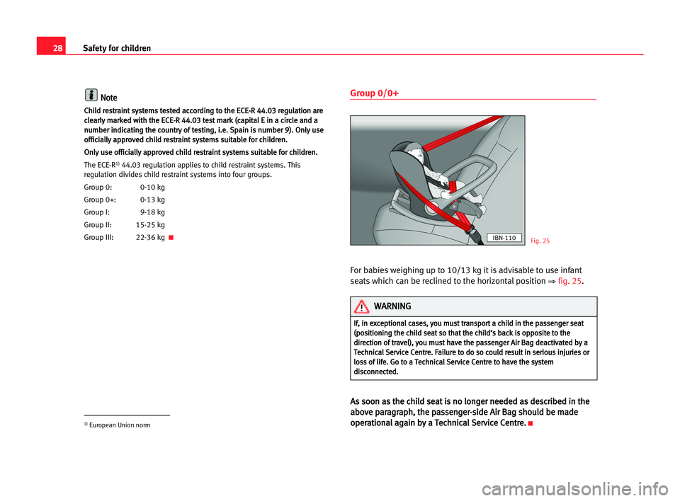 Seat Alhambra 2005 Owners Guide 28Safety for children
N No
ot
te
e
C
Ch
hi
il
ld
d rre
es
st
tr
ra
ai
in
nt
t ssy
ys
st
te
em
ms
s tte
es
st
te
ed
d aac
cc
co
or
rd
di
in
ng
g tto
o tth
he
e EEC
CE
E-
-R
R 444
4.
.0
03
3 rre
eg
gu
u