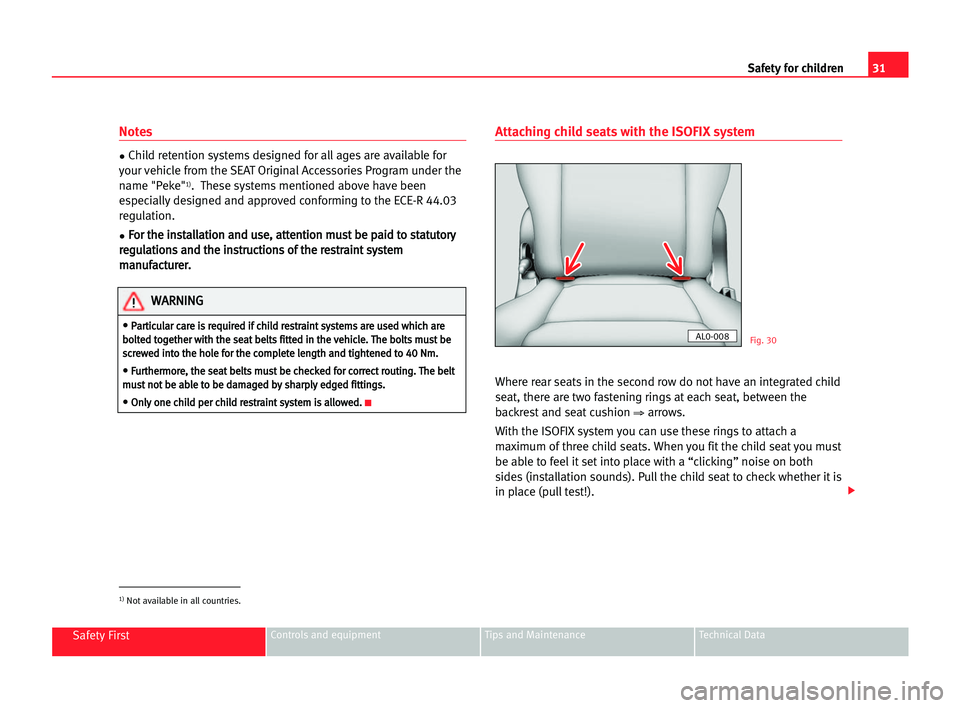 Seat Alhambra 2005 User Guide 31
Safety FirstControls and equipment Tips and Maintenance Technical Data
Notes
•Child retention systems designed for all ages are available for
your vehicle from the SEAT Original Accessories Progr