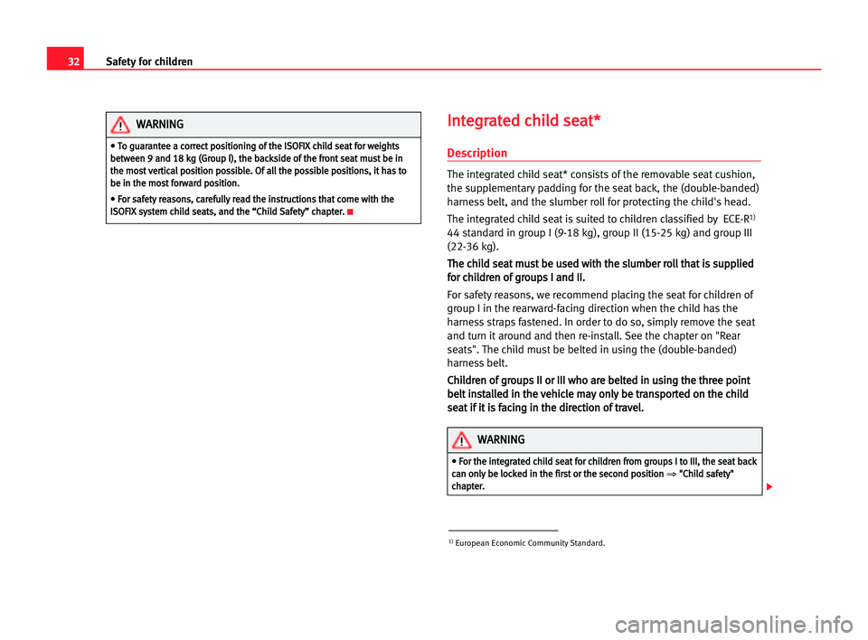 Seat Alhambra 2005 User Guide 32
I In
nt
te
eg
gr
ra
at
te
ed
d cch
hi
il
ld
d sse
ea
at
t*
*
Description
The integrated child seat* consists of the removable seat cushion,
the supplementarypadding for the seat back, the (double-b