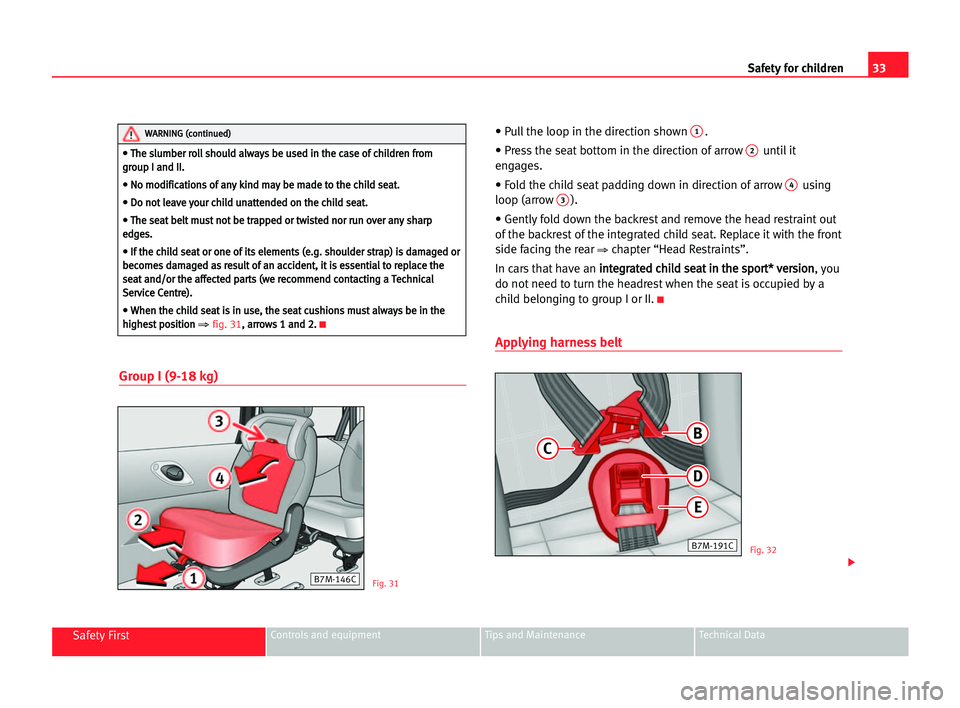 Seat Alhambra 2005  Owners Manual 33 Safety for children
Safety FirstControls and equipment Tips and Maintenance Technical Data
Group I (9-18 kg)
• Pull the loop in the direction shown 1.
• Press the seat bottom in the direction o