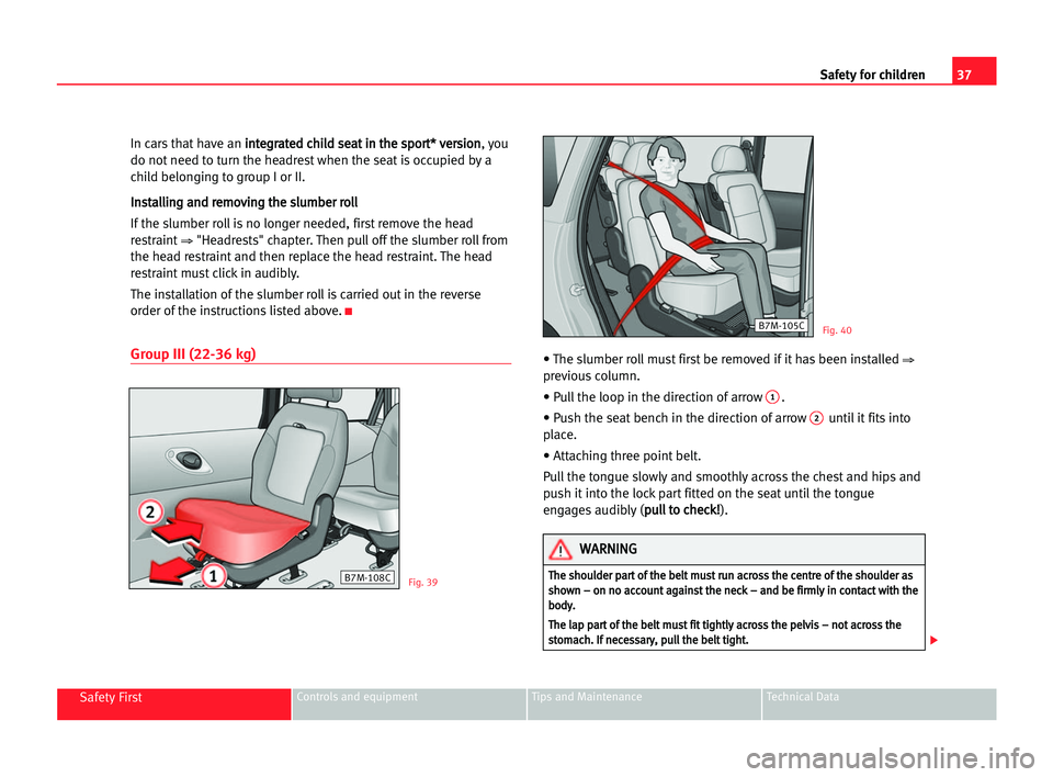 Seat Alhambra 2005  Owners Manual 37 Safety for children
Safety FirstControls and equipment Tips and Maintenance Technical Data
In cars that have an i in
nt
te
eg
gr
ra
at
te
ed
d cch
hi
il
ld
d sse
ea
at
t iin
n tth
he
e ssp
po
or
rt