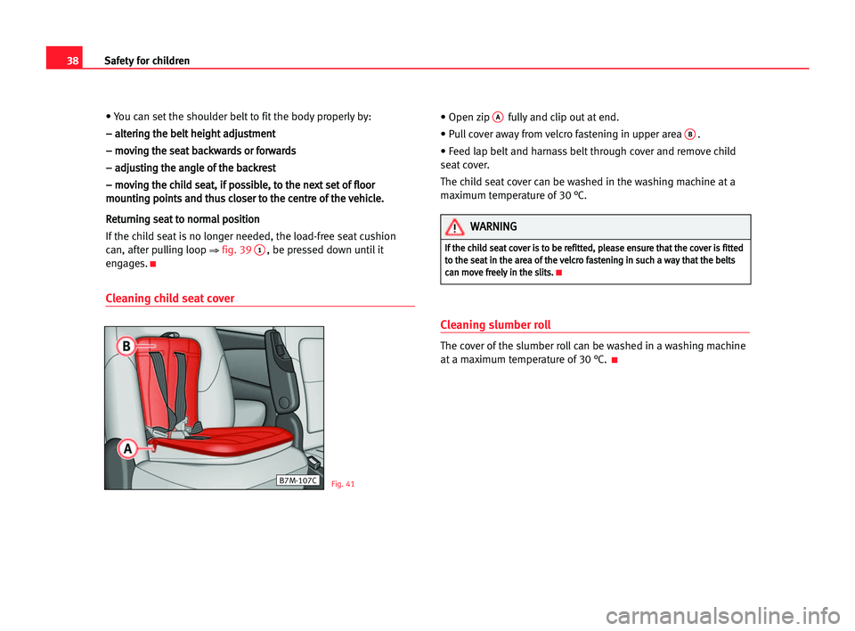 Seat Alhambra 2005 Owners Guide 38Safety for children
• You can set the shoulder belt to fit the body properly by:
– – aal
lt
te
er
ri
in
ng
g tth
he
e bbe
el
lt
t hhe
ei
ig
gh
ht
t aad
dj
ju
us
st
tm
me
en
nt
t
– – mmo
ov
