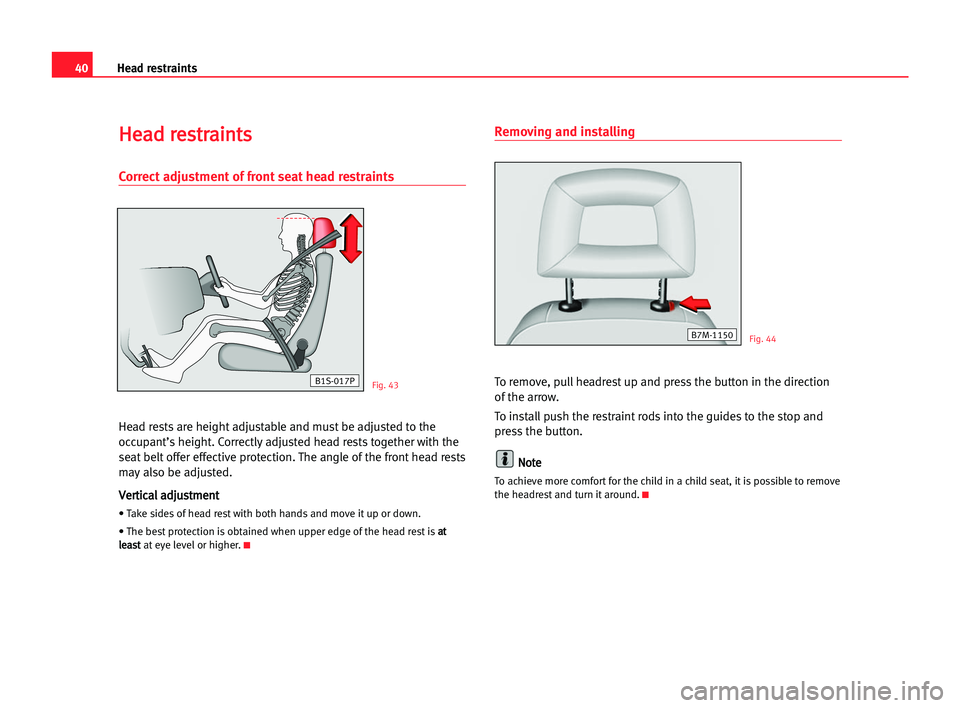 Seat Alhambra 2005 Service Manual 40Head restraints
H He
ea
ad
d rre
es
st
tr
ra
ai
in
nt
ts
s
Correct adjustment of front seat head restraints
Head rests are height adjustable and must be adjusted to the
occupant’s height. Correctl Seat Alhambra 2005 Service Manual 40Head restraints
H He
ea
ad
d rre
es
st
tr
ra
ai
in
nt
ts
s
Correct adjustment of front seat head restraints
Head rests are height adjustable and must be adjusted to the
occupant’s height. Correctl