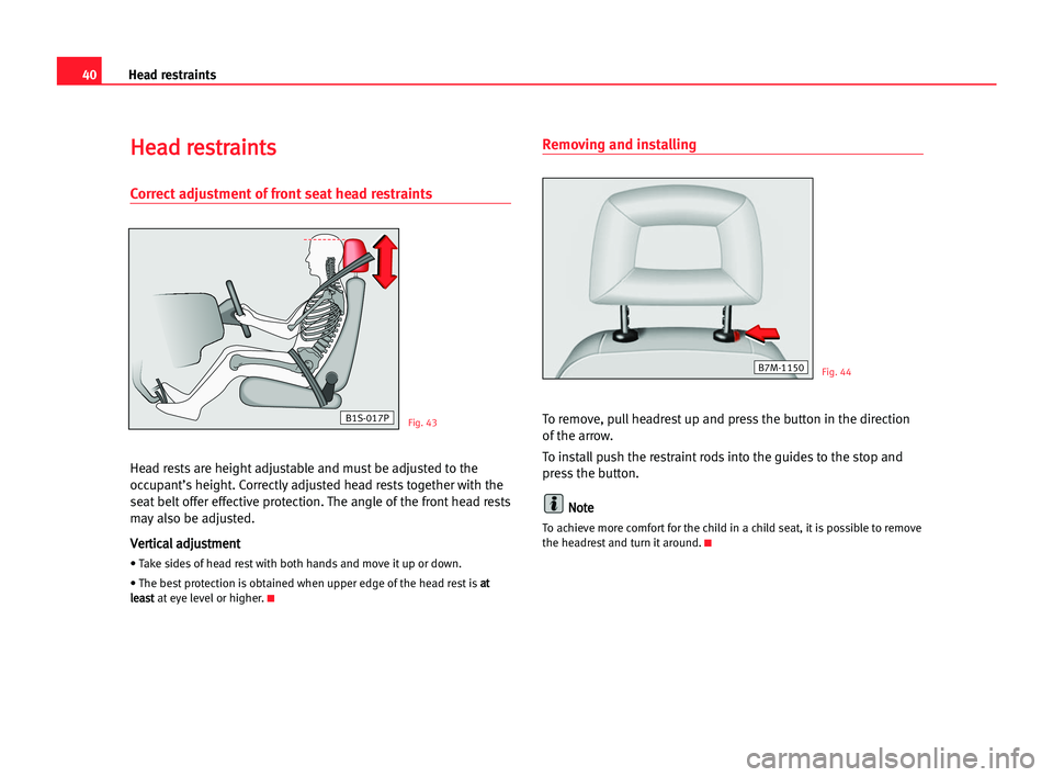 Seat Alhambra 2005 Service Manual 40Head restraints
H He
ea
ad
d rre
es
st
tr
ra
ai
in
nt
ts
s
Correct adjustment of front seat head restraints
Head rests are height adjustable and must be adjusted to the
occupant’s height. Correctl