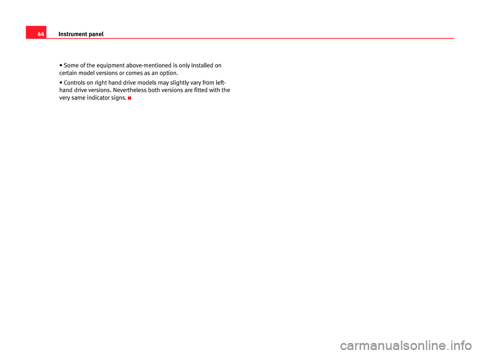 Seat Alhambra 2005  Owners Manual Instrument panel44
• Some of the equipment above-mentioned is only installed on
certain model versions or comes as an option.
• Controls on right hand drive models may slightly vary from left-
han