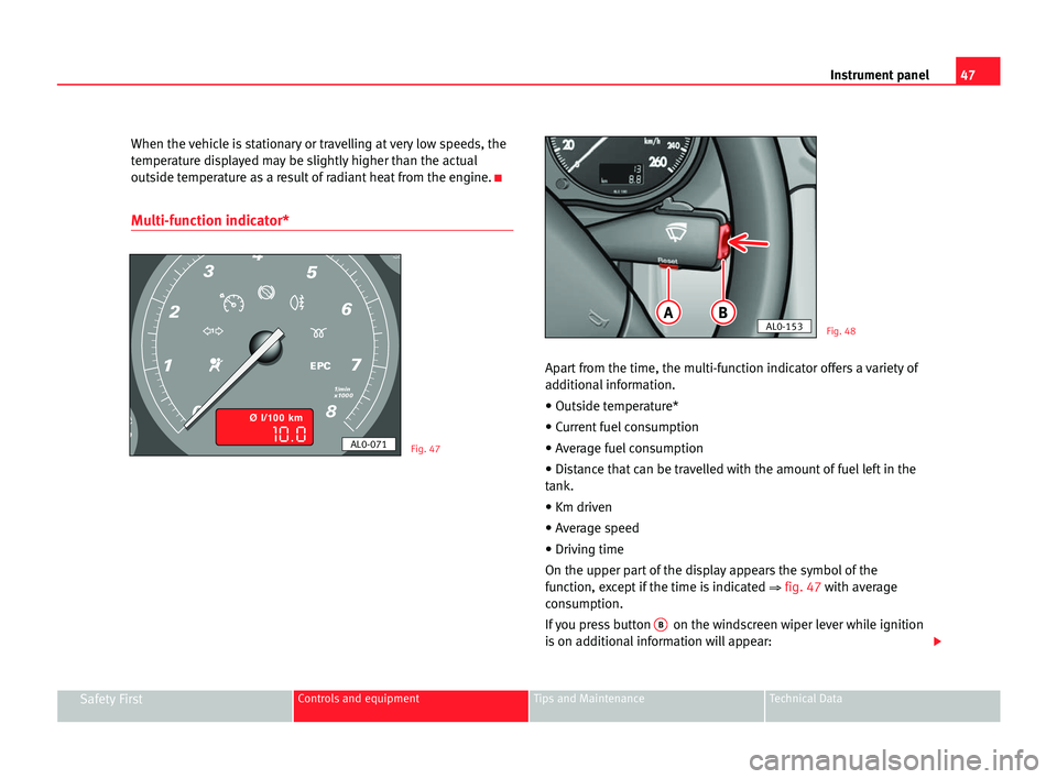 Seat Alhambra 2005  Owners Manual Instrument panel47
Safety FirstControls and equipment Tips and Maintenance Technical Data
When the vehicle is stationary or travelling at very low speeds, the
temperature displayed may be slightly hig