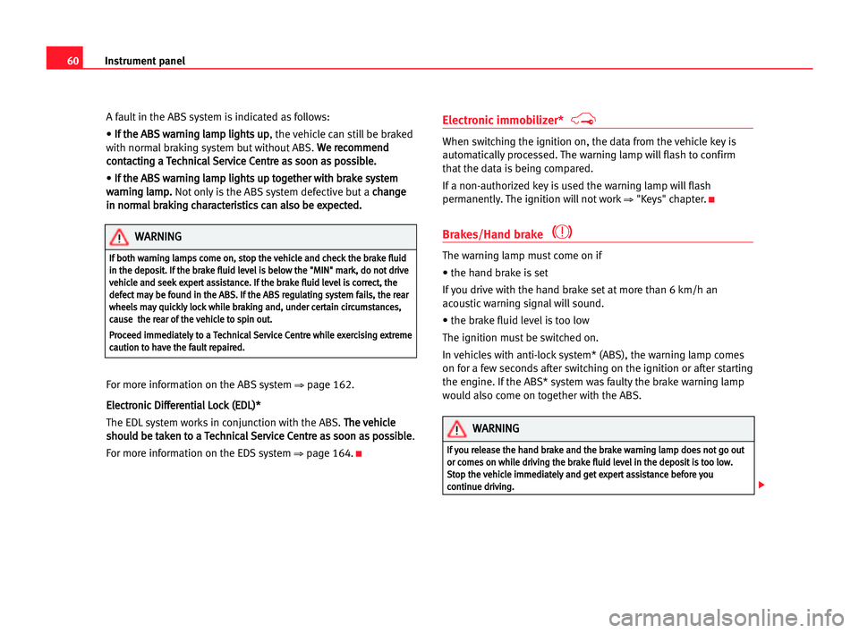 Seat Alhambra 2005 Owners Manual Instrument panel60
A fault in the ABS system is indicated as follows:
• I If
f tth
he
e AAB
BS
S wwa
ar
rn
ni
in
ng
g lla
am
mp
p lli
ig
gh
ht
ts
s uup
p
, the vehicle can still be braked
with norma Seat Alhambra 2005 Owners Manual Instrument panel60
A fault in the ABS system is indicated as follows:
• I If
f tth
he
e AAB
BS
S wwa
ar
rn
ni
in
ng
g lla
am
mp
p lli
ig
gh
ht
ts
s uup
p
, the vehicle can still be braked
with norma