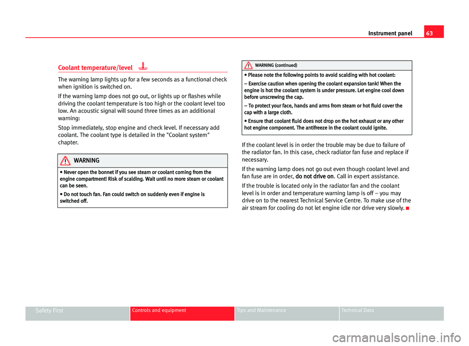 Seat Alhambra 2005 Repair Manual Instrument panel63
Safety FirstControls and equipment Tips and Maintenance Technical Data
Coolant temperature/level
The warning lamp lights up for a few seconds as a functional check
when ignition is 