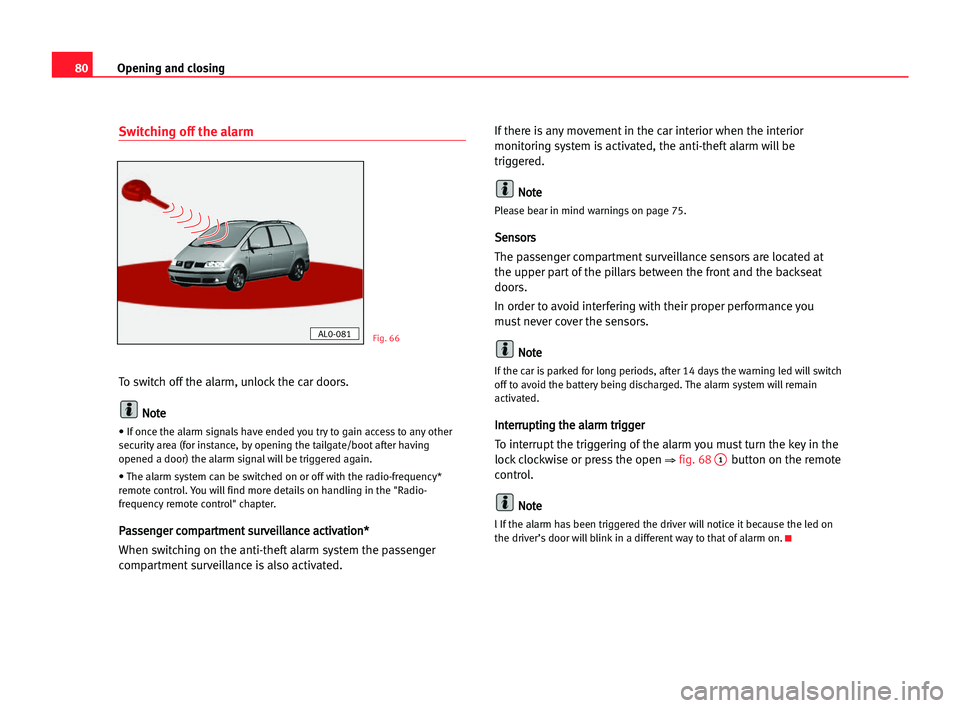 Seat Alhambra 2005  Owners Manual Opening and closing80
Switching off the alarm
To switch off the alarm, unlock the car doors.
N No
ot
te
e
• If once the alarm signals have ended you try to gain access to any other
security area (fo