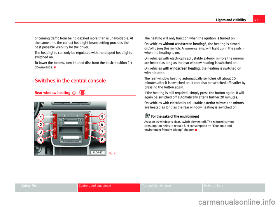 Seat Alhambra 2005  Owners Manual Lights and visibility93
Safety FirstControls and equipment Tips and Maintenance Technical Data
oncoming traffic from being dazzled more than is unavoidable. At
the same time the correct headlight beam