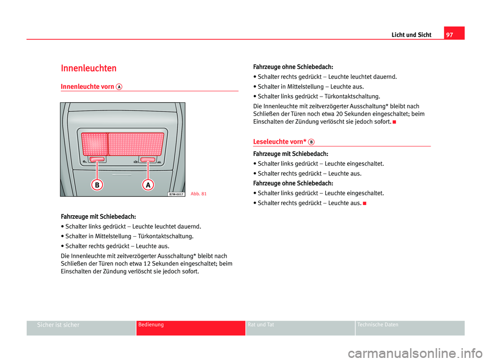 Seat Alhambra 2005  Betriebsanleitung (in German) Licht und Sicht97
Sicher ist sicherBedienung Rat und Tat Technische Daten
I In
nn
ne
en
nl
le
eu
uc
ch
ht
te
en
n
Innenleuchte vorn A
F
Fa
ah
hr
rz
ze
eu
ug
ge
e mmi
it
t SSc
ch
hi
ie
eb
be
ed
da
ac
c