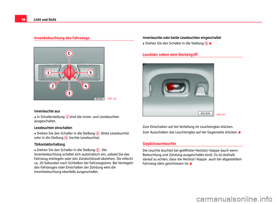 Seat Alhambra 2005  Betriebsanleitung (in German) Licht und Sicht98
Innenbeleuchtung des Fahrzeugs
I In
nn
ne
en
nl
le
eu
uc
ch
ht
te
e aau
us
s
•In Schalterstellung 
1sind die Innen- und Leseleuchten
ausgeschaltet.
L Le
es
se
el
le
eu
uc
ch
ht
te
