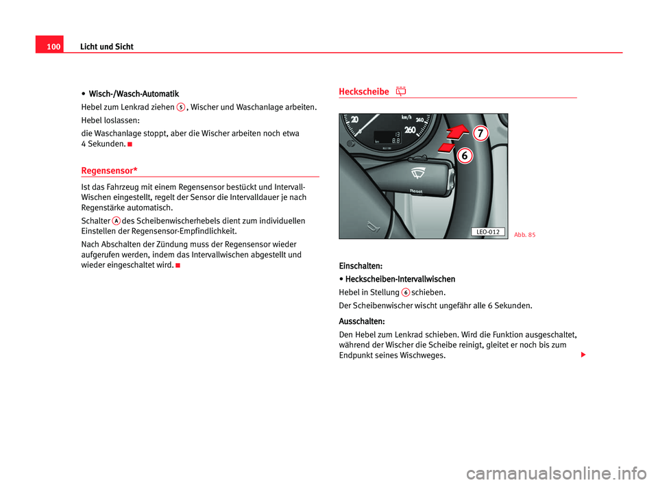 Seat Alhambra 2005  Betriebsanleitung (in German) Licht und Sicht100
•W Wi
is
sc
ch
h-
-/
/W
Wa
as
sc
ch
h-
-A
Au
ut
to
om
ma
at
ti
ik
k
Hebelzum Lenkrad ziehen 
5, Wischer und Waschanlage arbeiten.
Hebelloslassen:
die Waschanlage stoppt, aber die 